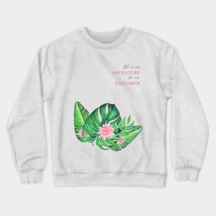 Tropical paradise leaves and flowers. Life is an adventure be an explorer Crewneck Sweatshirt